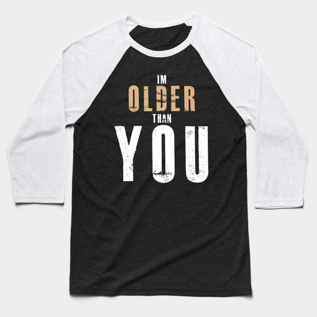 T SHIRT 5I'M Older Than You - Don't Make Older People Mad Baseball T-Shirt by mangobanana